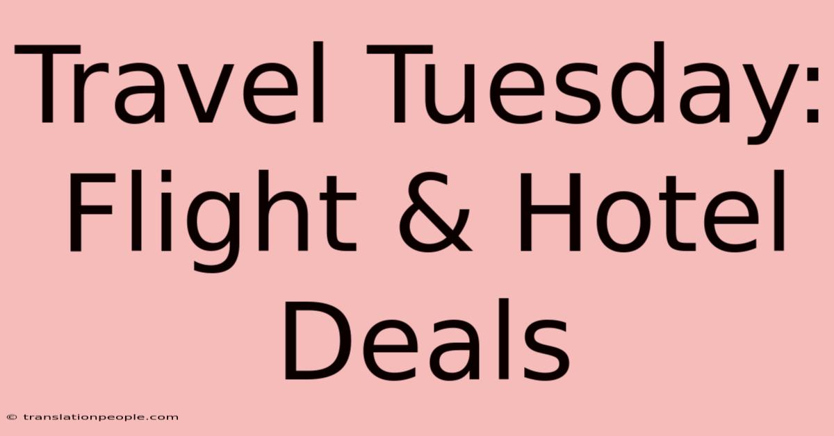 Travel Tuesday: Flight & Hotel Deals