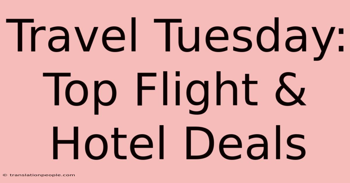 Travel Tuesday: Top Flight & Hotel Deals