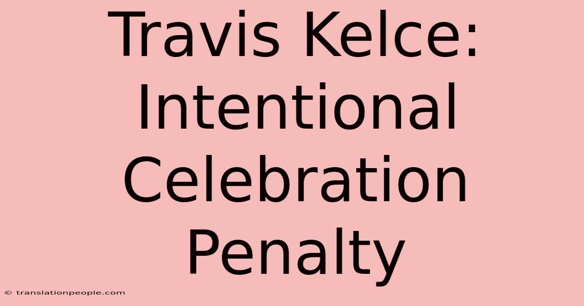 Travis Kelce: Intentional Celebration Penalty