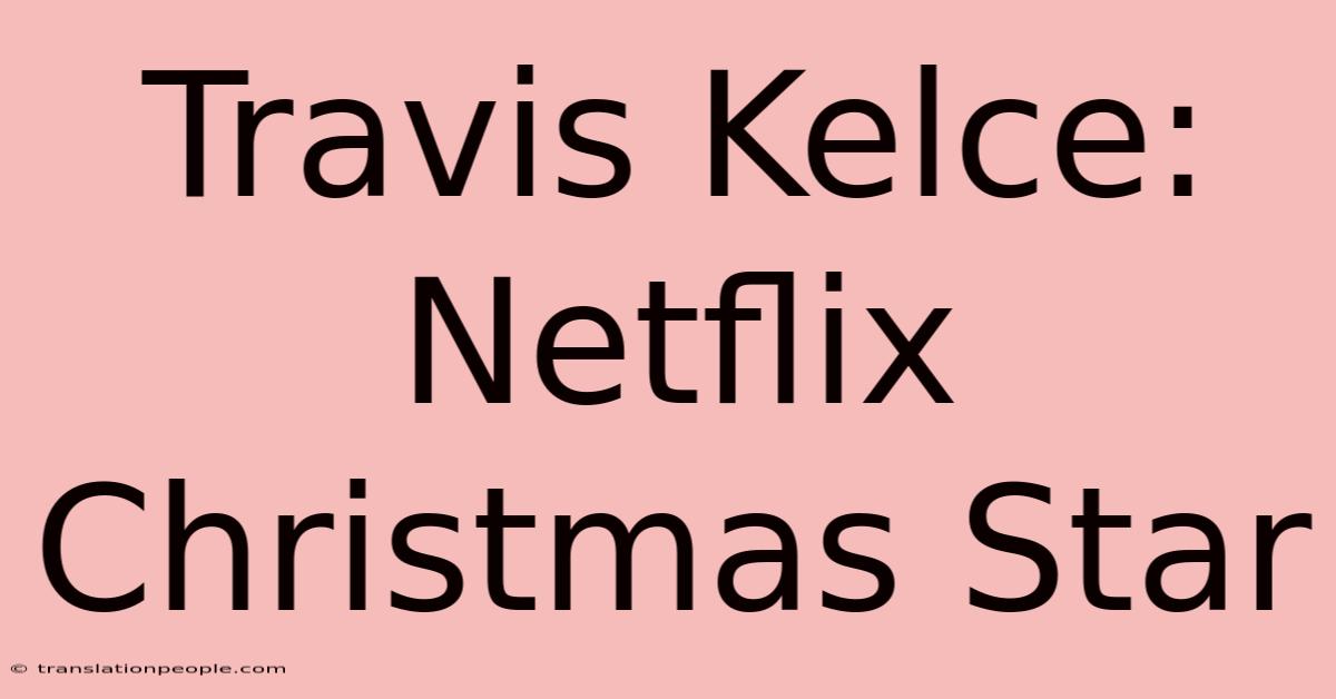 Travis Kelce: Netflix Christmas Star