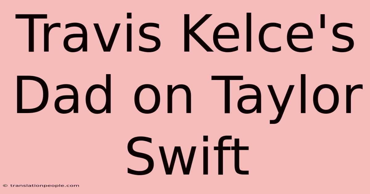 Travis Kelce's Dad On Taylor Swift