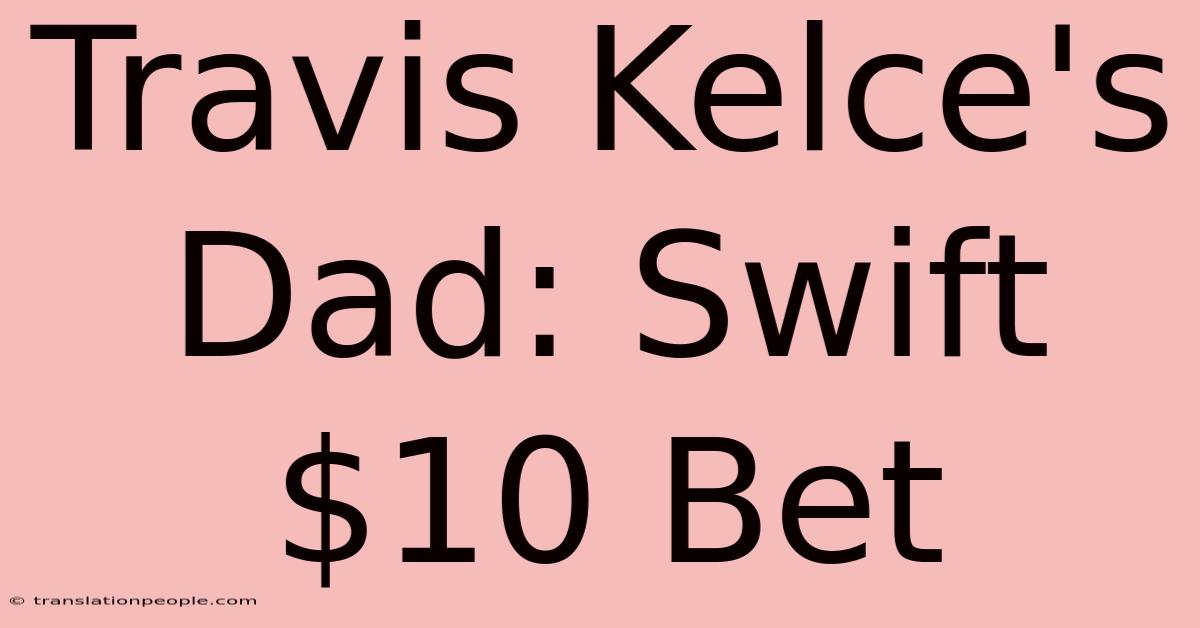 Travis Kelce's Dad: Swift $10 Bet