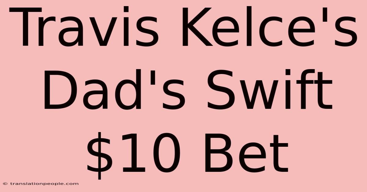 Travis Kelce's Dad's Swift $10 Bet