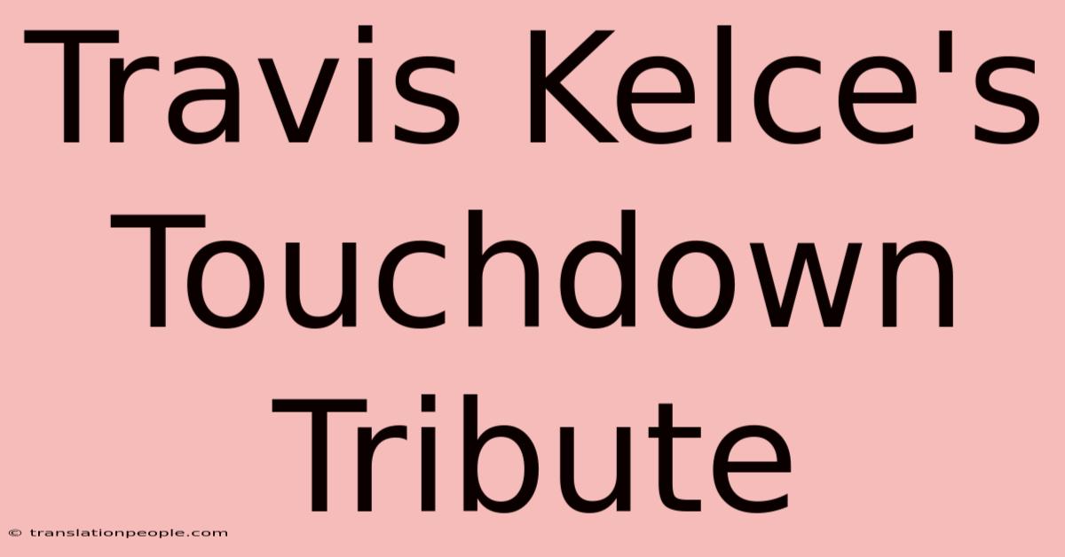 Travis Kelce's Touchdown Tribute