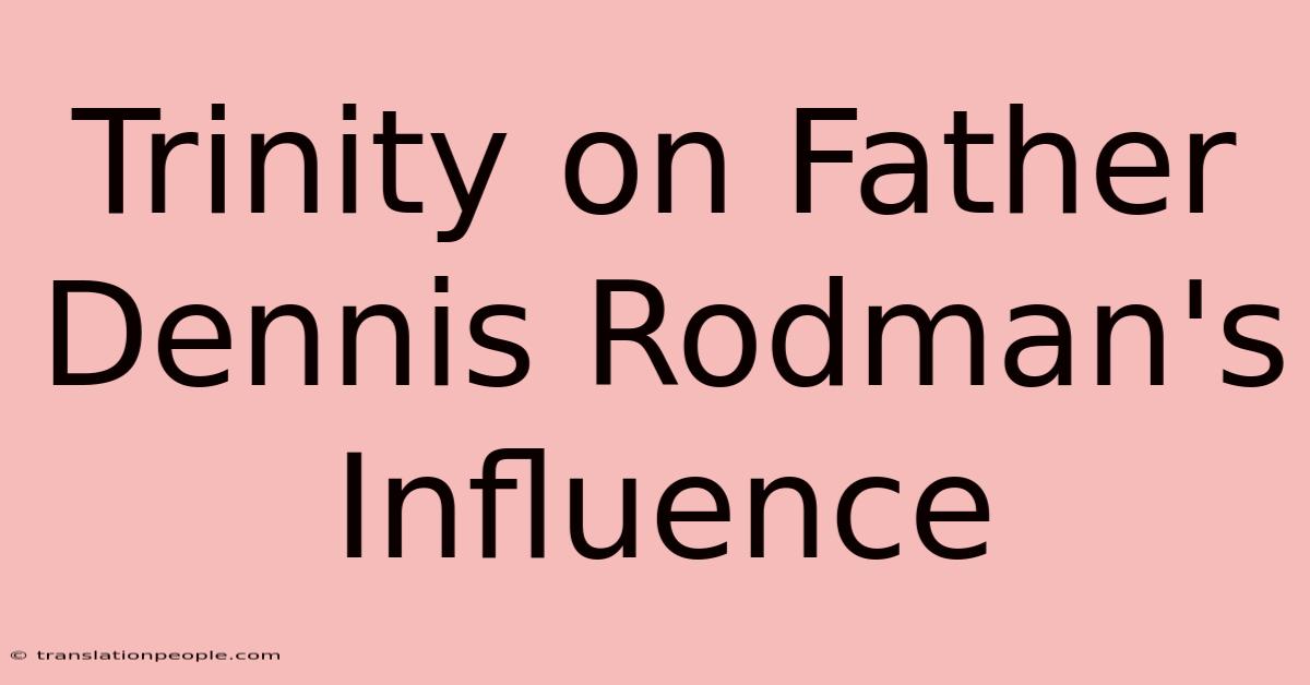 Trinity On Father Dennis Rodman's Influence