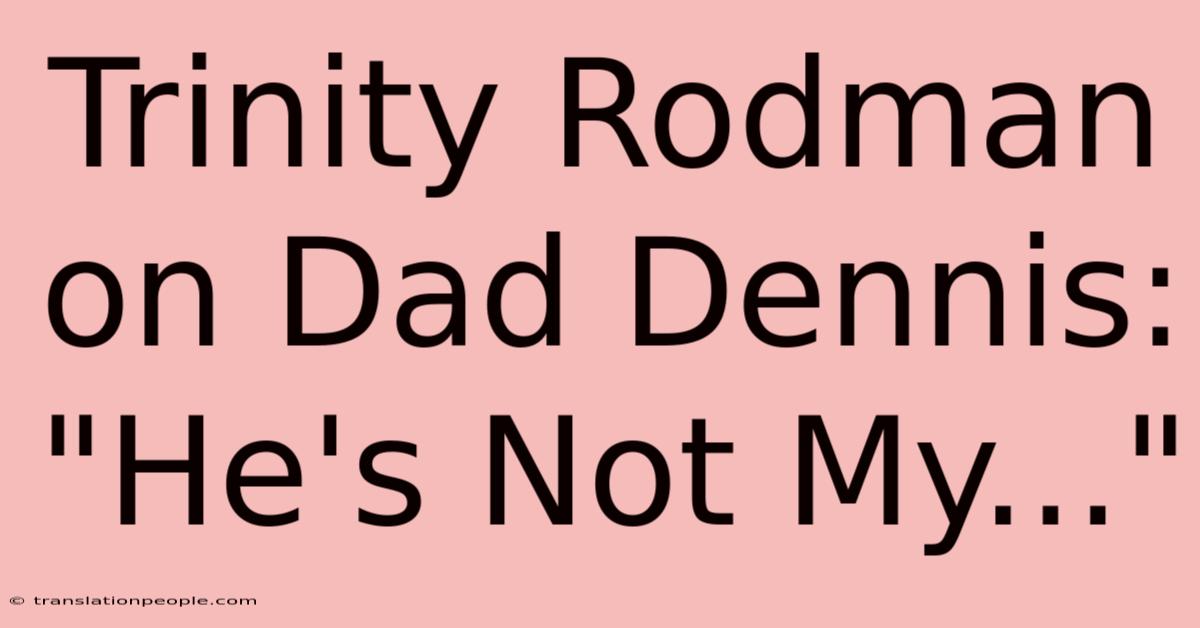 Trinity Rodman On Dad Dennis: 