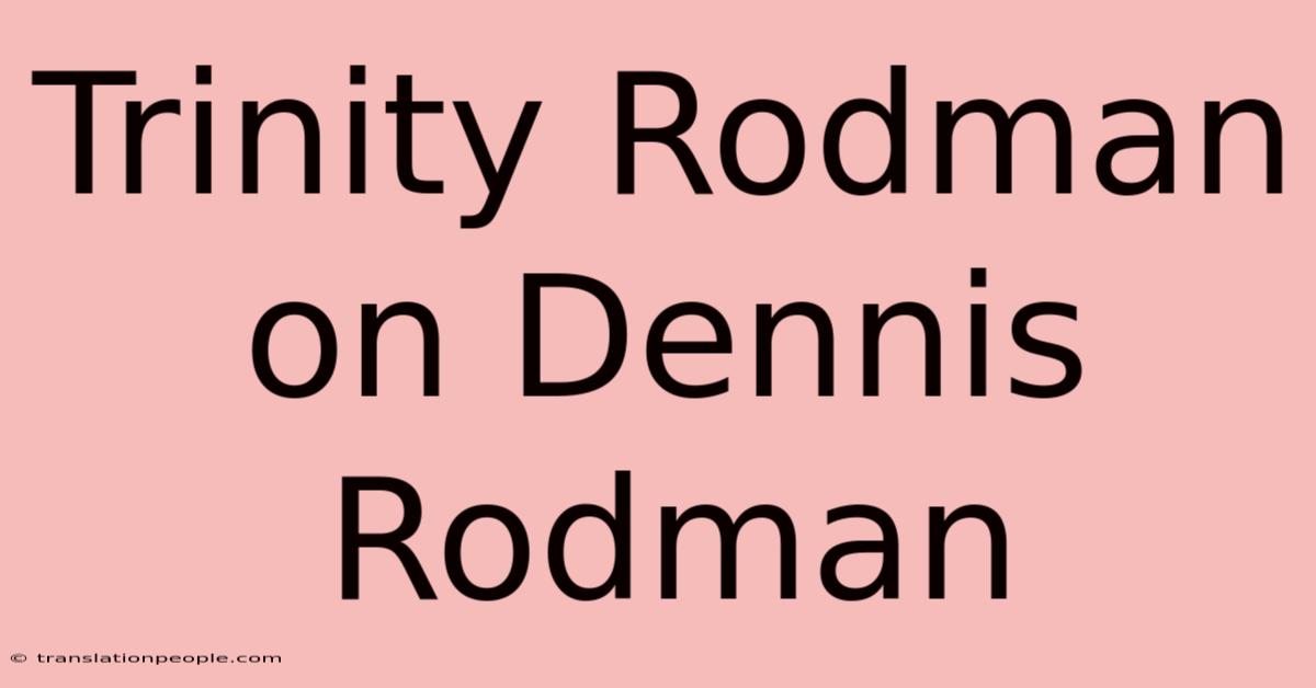 Trinity Rodman On Dennis Rodman