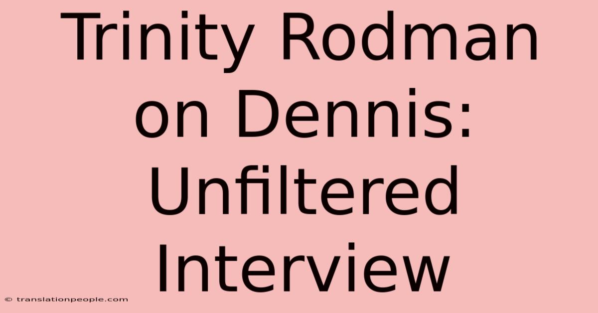 Trinity Rodman On Dennis: Unfiltered Interview