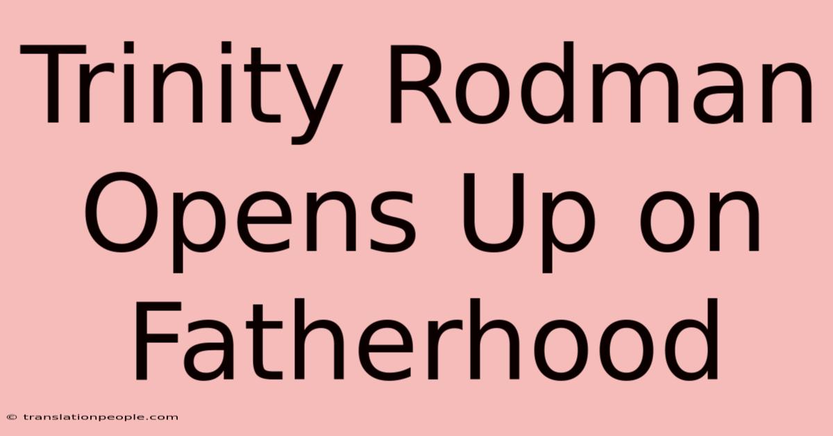 Trinity Rodman Opens Up On Fatherhood