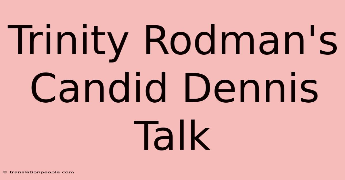 Trinity Rodman's Candid Dennis Talk