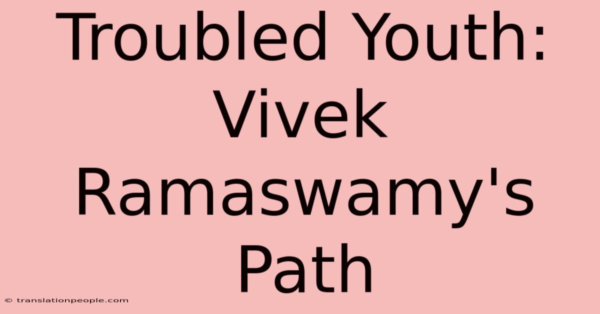 Troubled Youth: Vivek Ramaswamy's Path