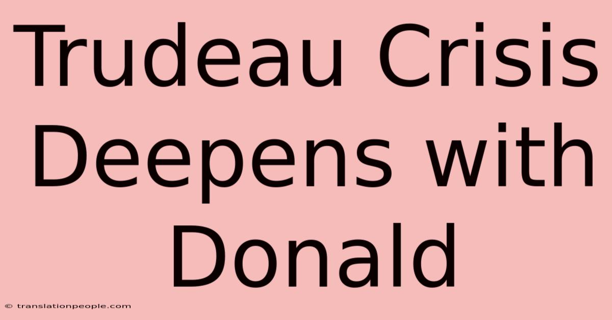 Trudeau Crisis Deepens With Donald