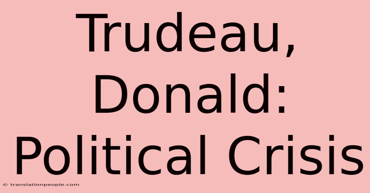 Trudeau, Donald: Political Crisis