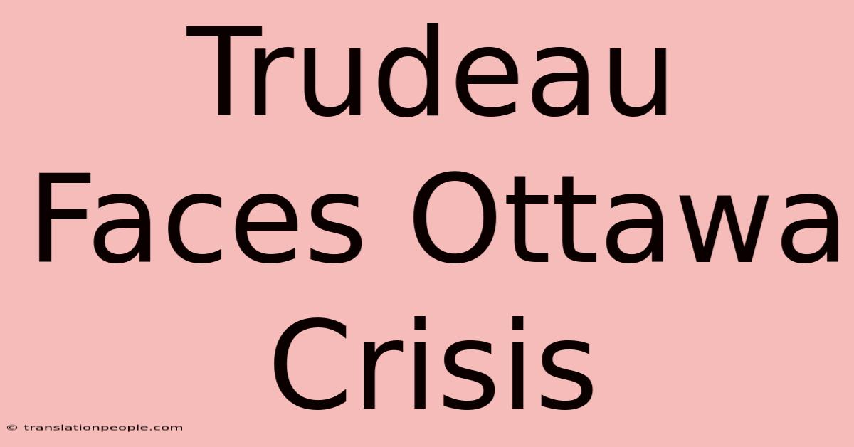 Trudeau Faces Ottawa Crisis