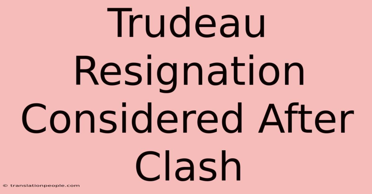 Trudeau Resignation Considered After Clash