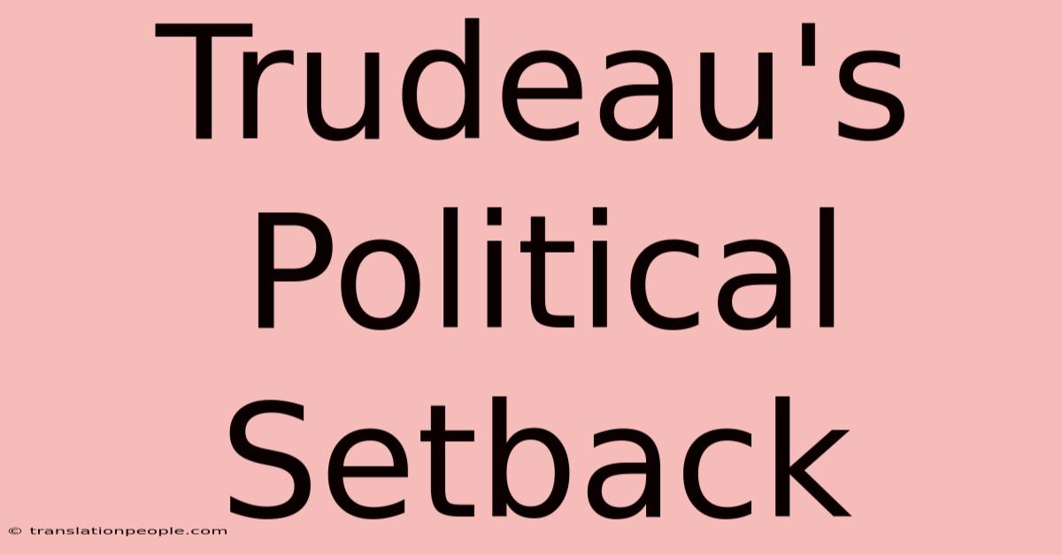 Trudeau's Political Setback