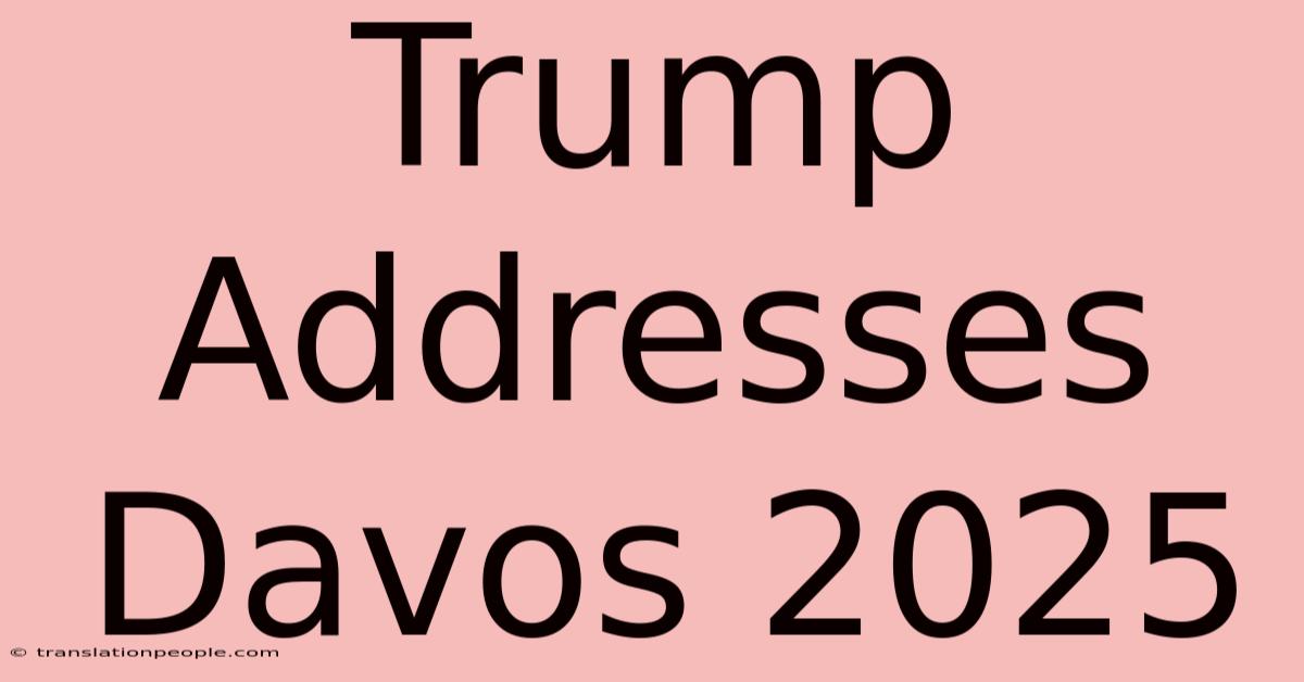 Trump Addresses Davos 2025