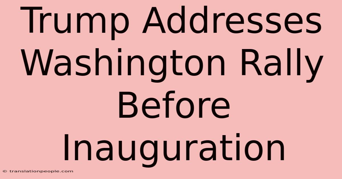 Trump Addresses Washington Rally Before Inauguration