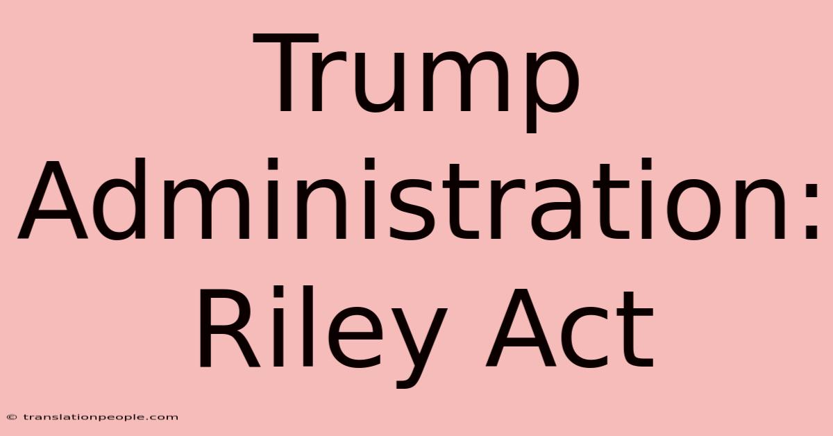 Trump Administration: Riley Act