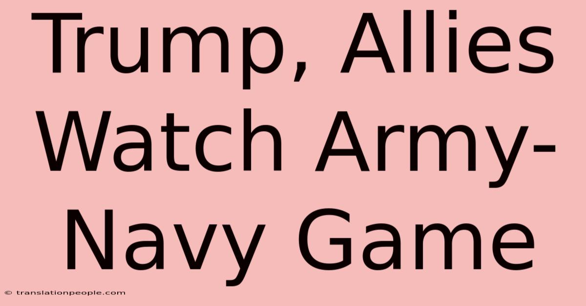 Trump, Allies Watch Army-Navy Game