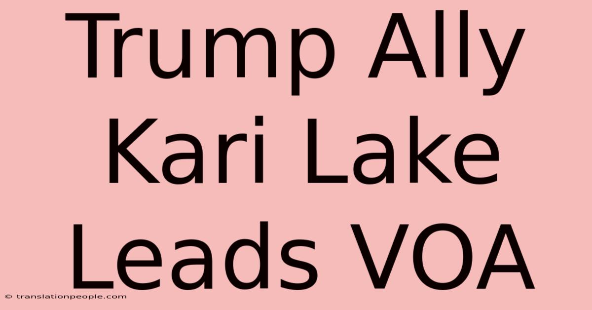 Trump Ally Kari Lake Leads VOA