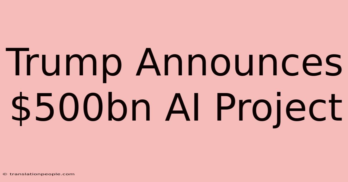 Trump Announces $500bn AI Project