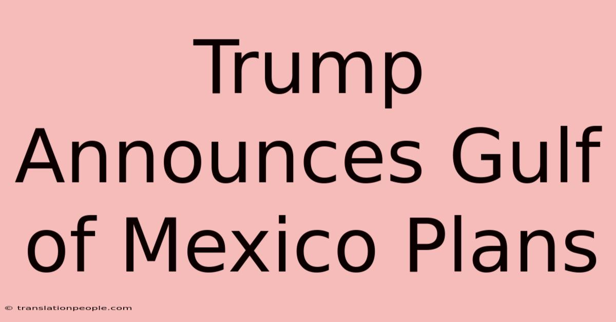 Trump Announces Gulf Of Mexico Plans