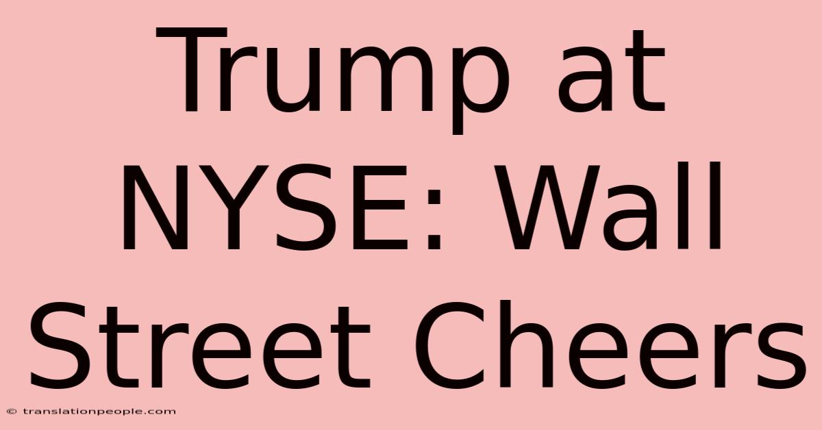 Trump At NYSE: Wall Street Cheers