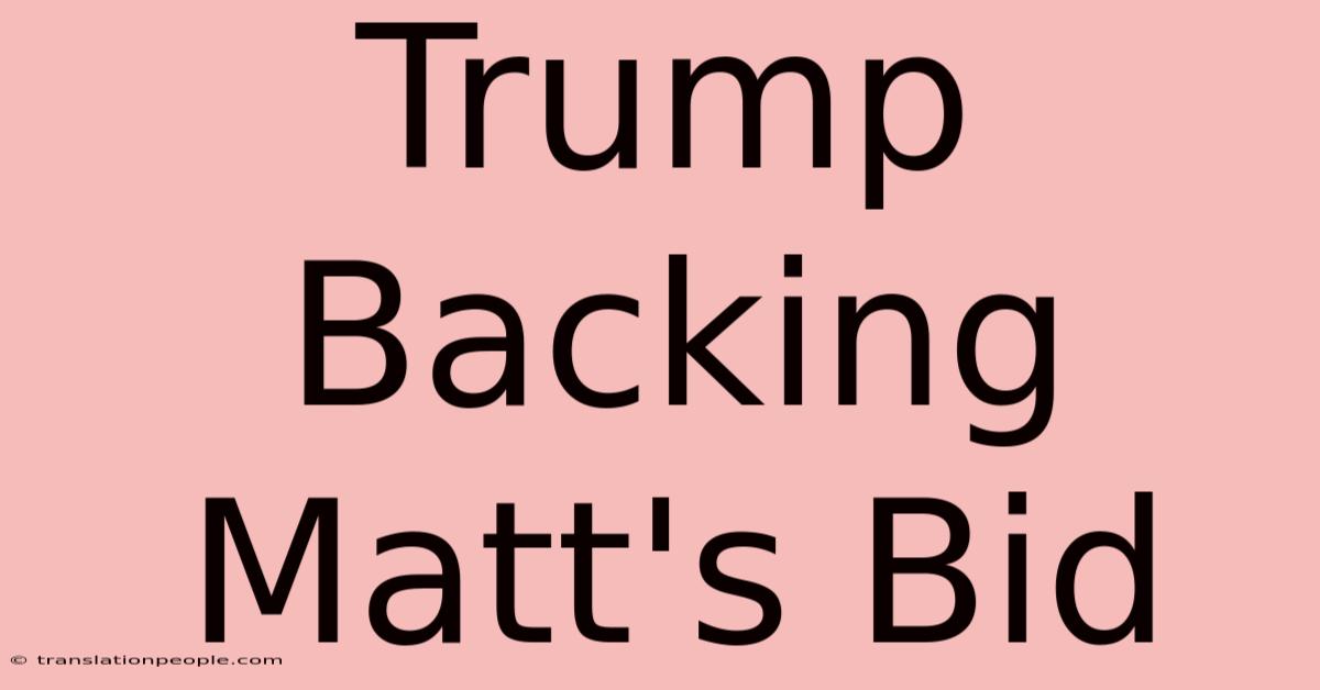 Trump Backing Matt's Bid