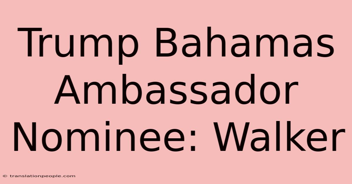 Trump Bahamas Ambassador Nominee: Walker