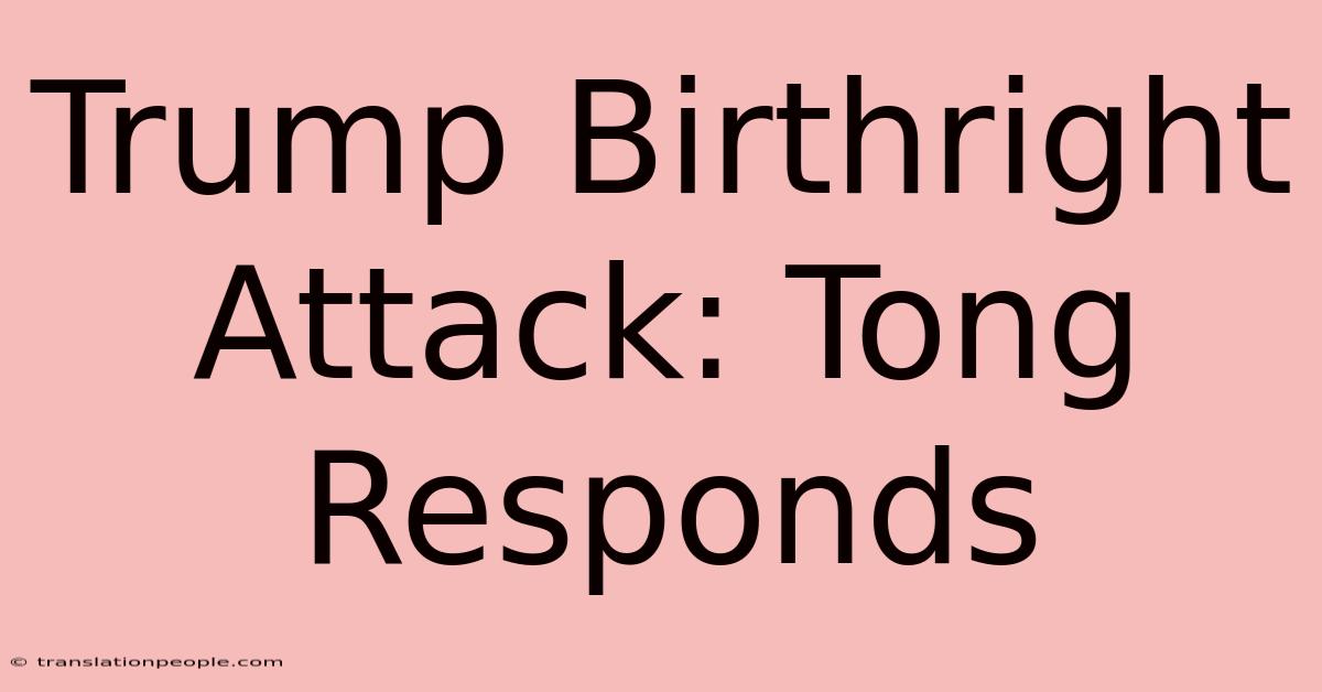 Trump Birthright Attack: Tong Responds