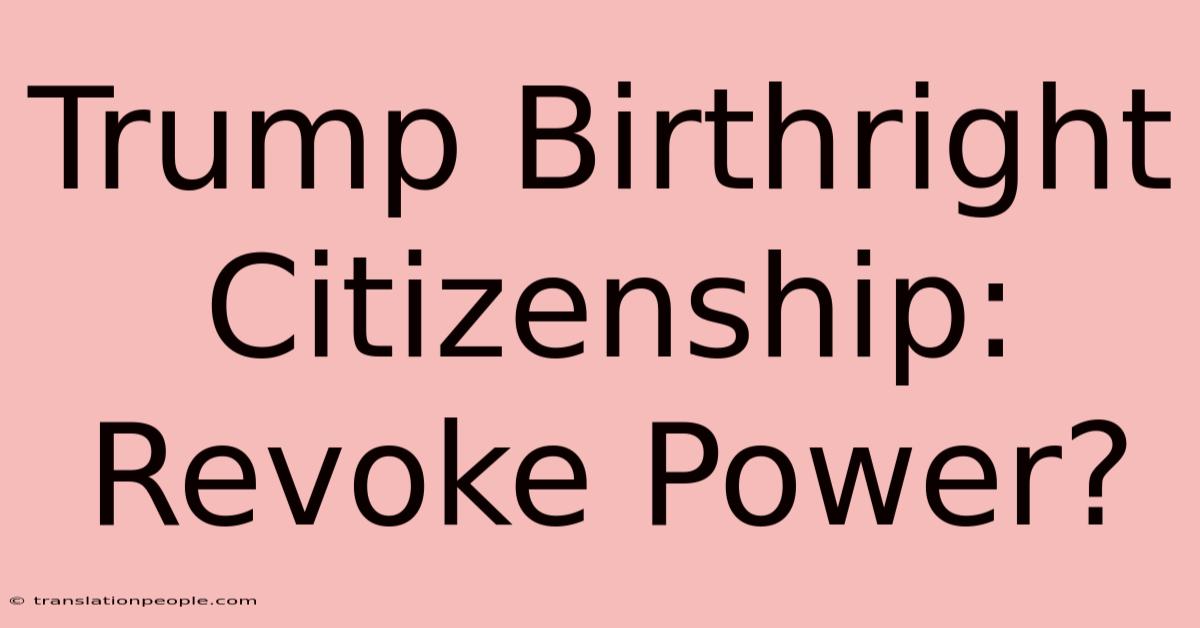 Trump Birthright Citizenship: Revoke Power?