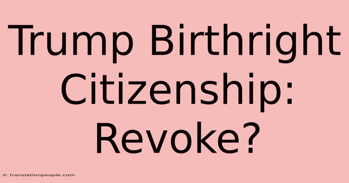 Trump Birthright Citizenship: Revoke?