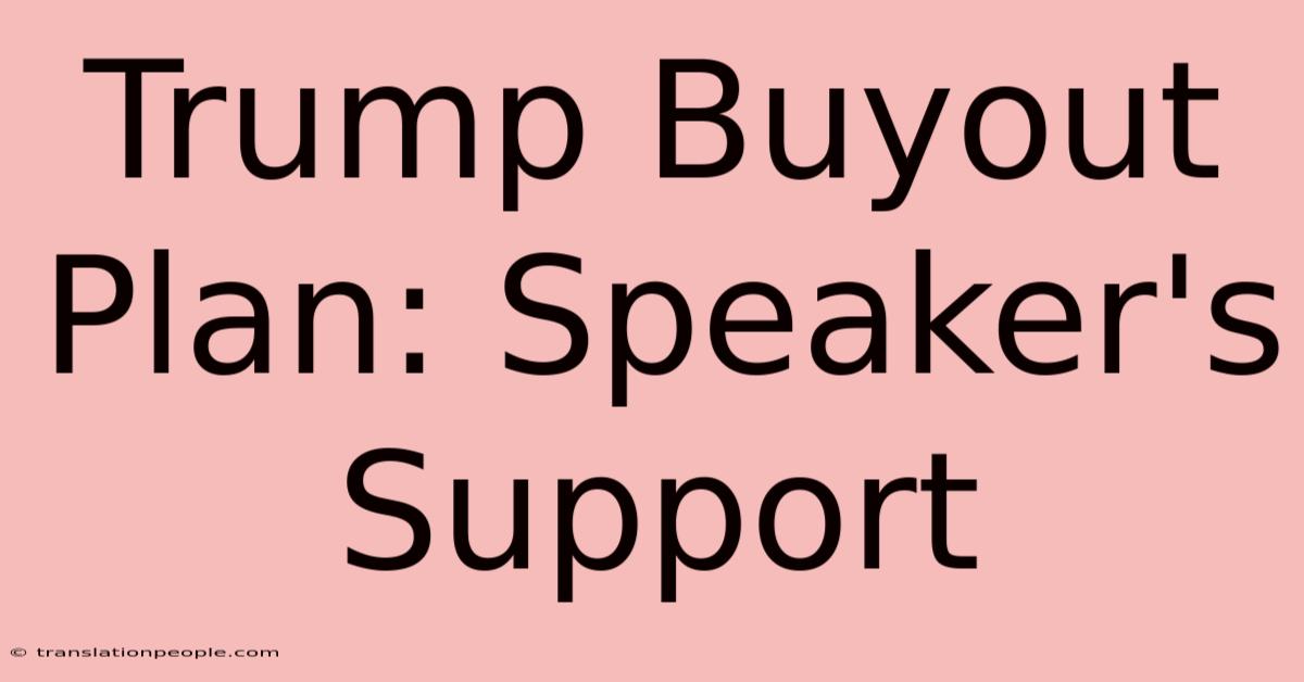 Trump Buyout Plan: Speaker's Support