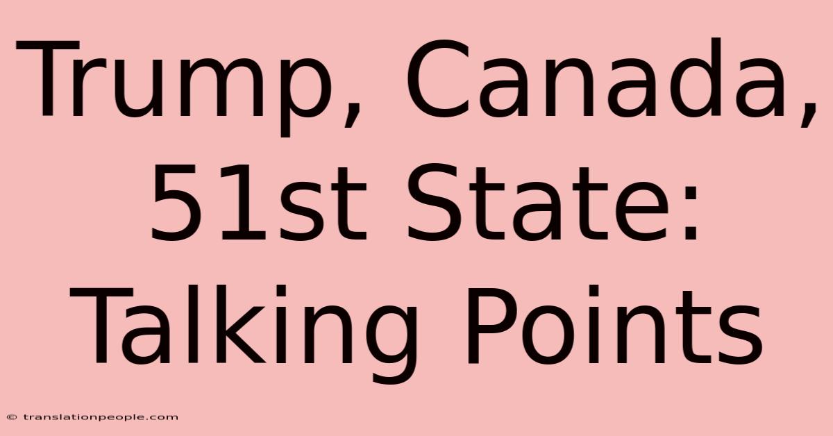 Trump, Canada, 51st State: Talking Points