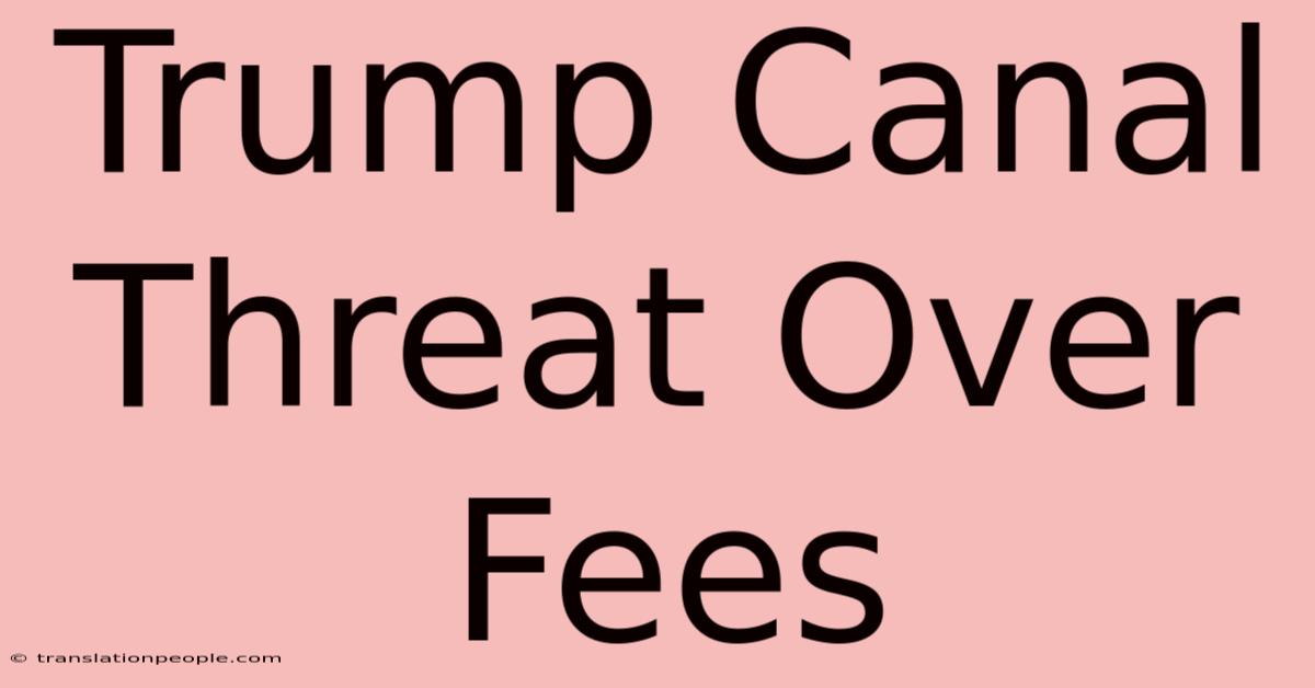 Trump Canal Threat Over Fees