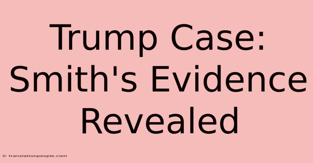 Trump Case: Smith's Evidence Revealed