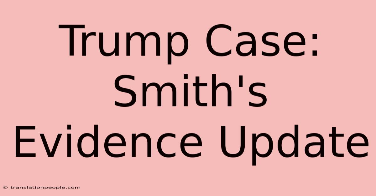 Trump Case: Smith's Evidence Update