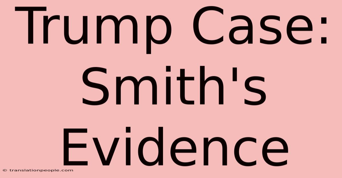 Trump Case: Smith's Evidence