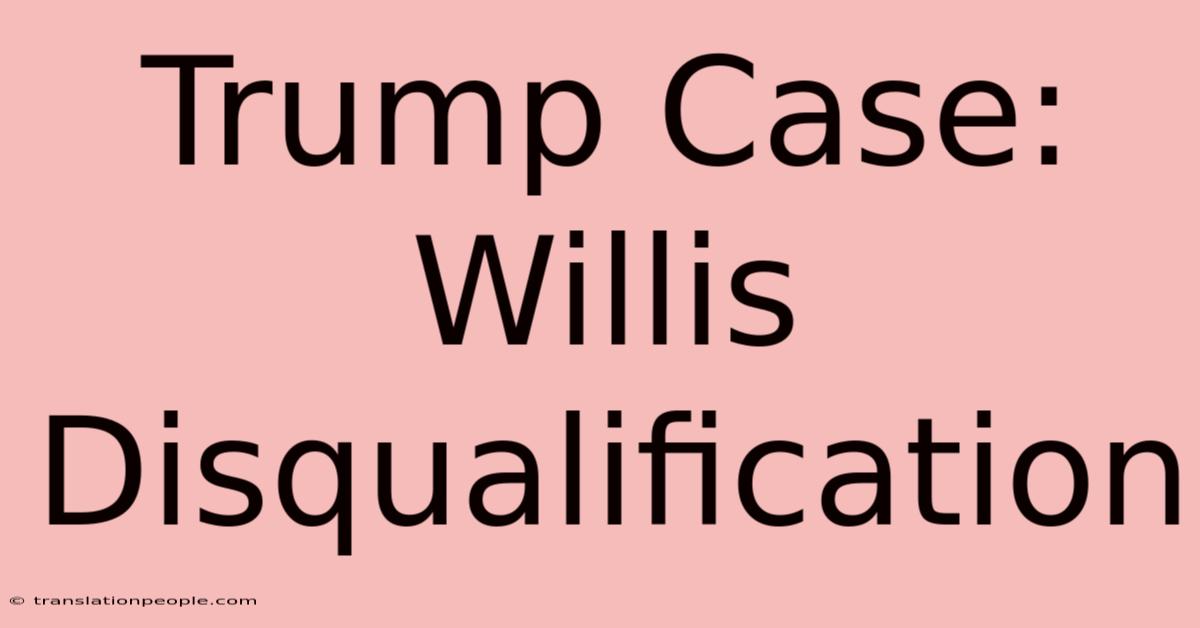 Trump Case: Willis Disqualification