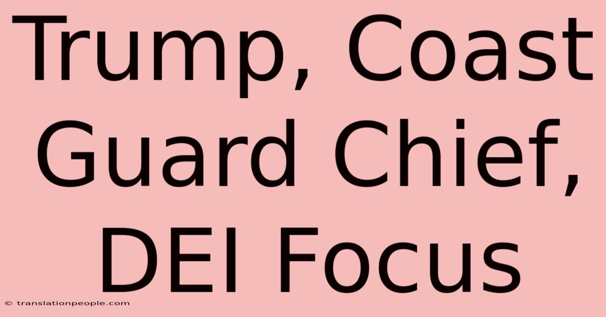 Trump, Coast Guard Chief, DEI Focus