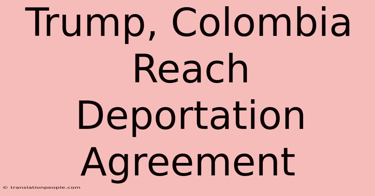 Trump, Colombia Reach Deportation Agreement