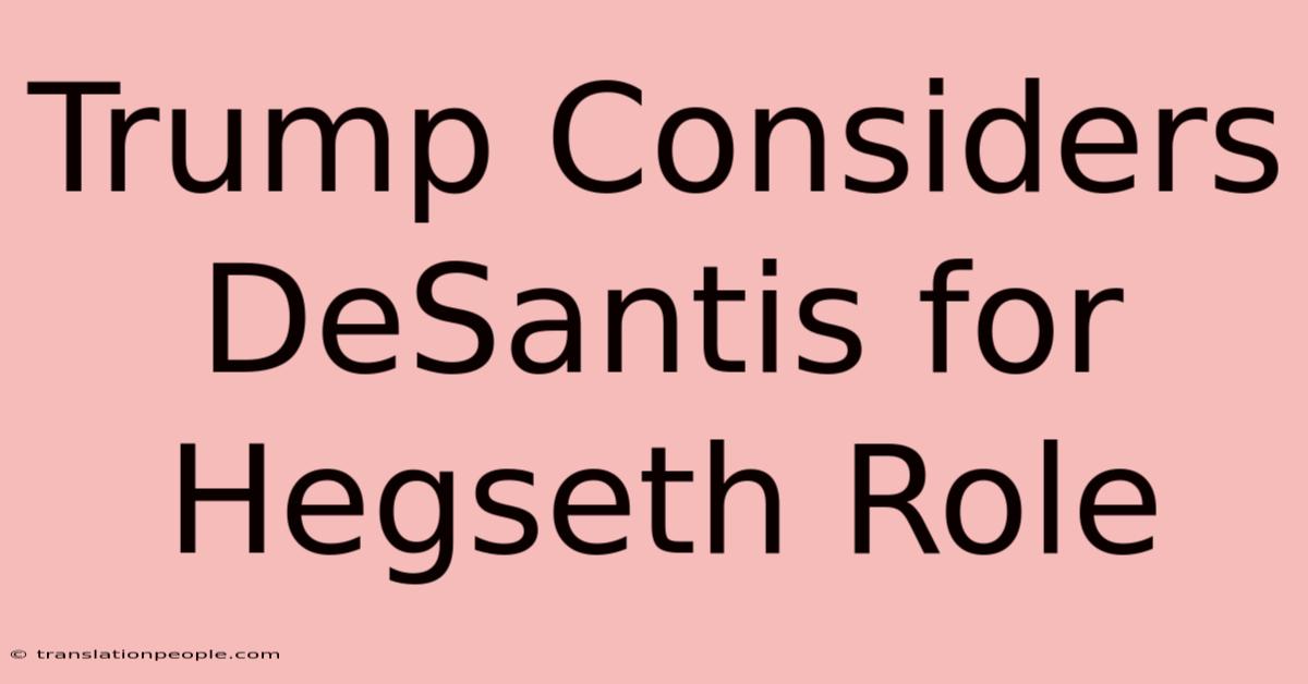 Trump Considers DeSantis For Hegseth Role