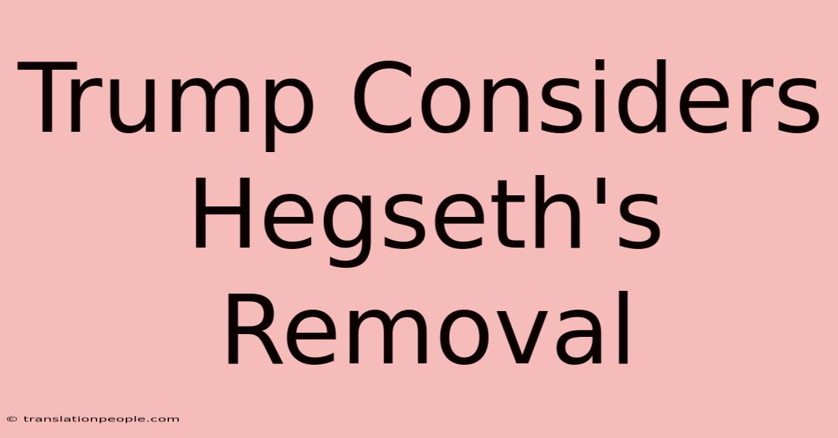 Trump Considers Hegseth's Removal