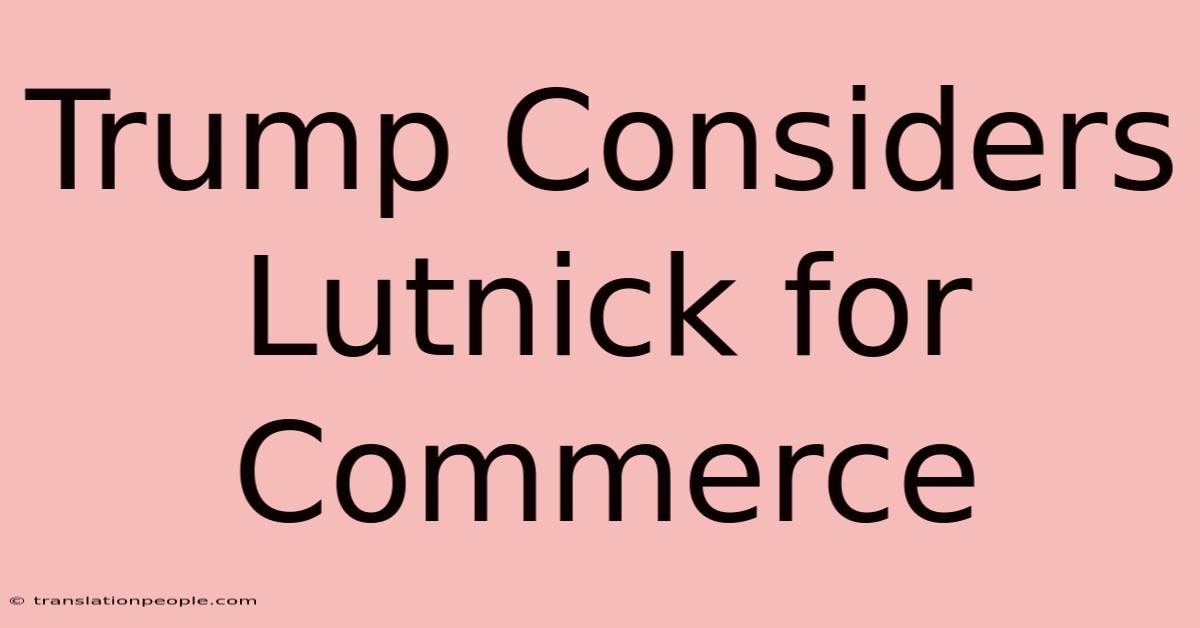 Trump Considers Lutnick For Commerce