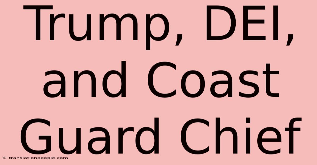 Trump, DEI, And Coast Guard Chief