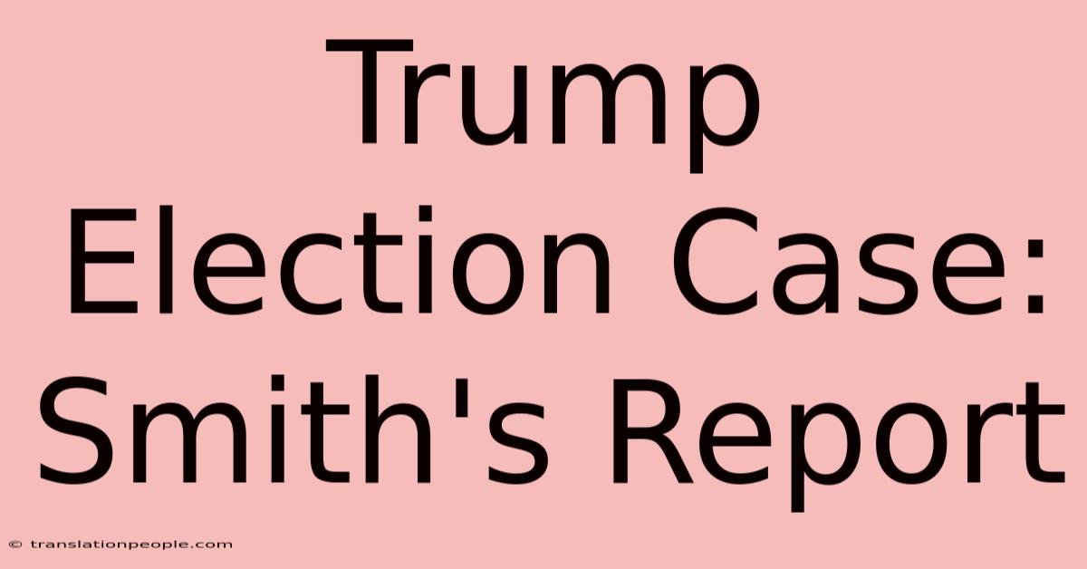 Trump Election Case: Smith's Report