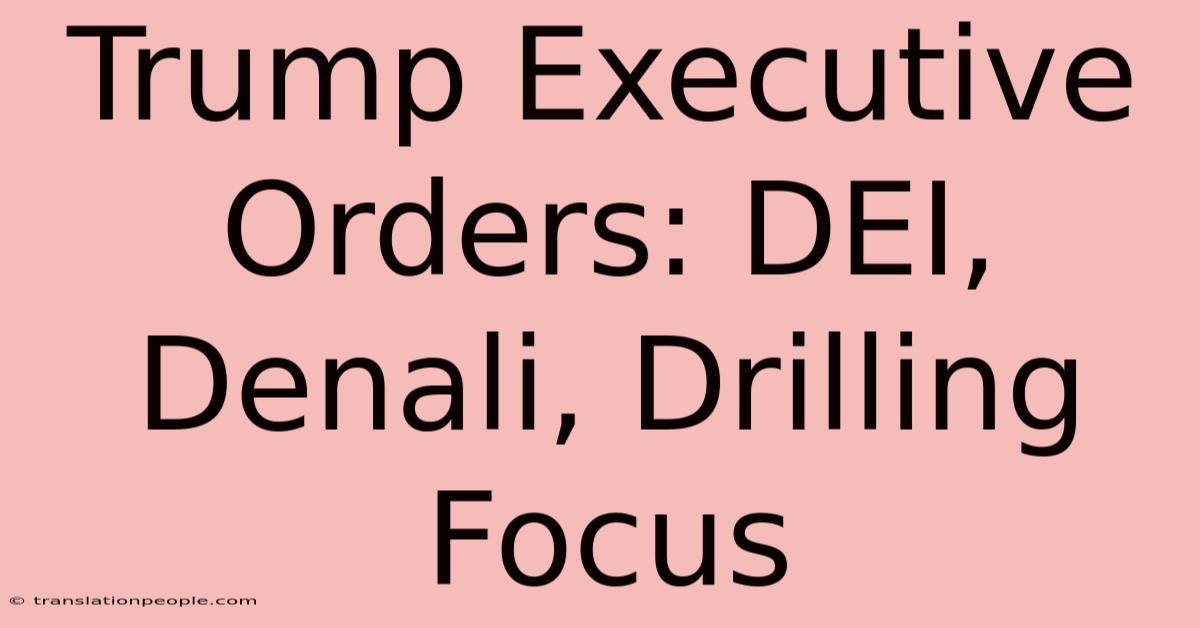 Trump Executive Orders: DEI, Denali, Drilling Focus