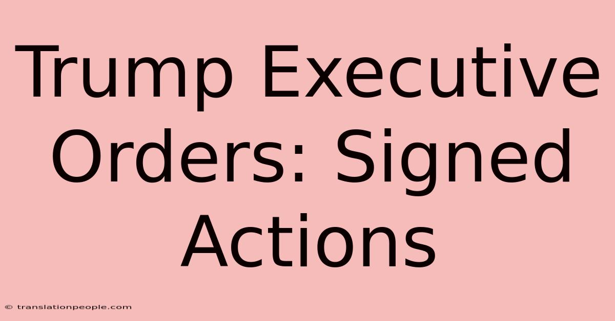 Trump Executive Orders: Signed Actions