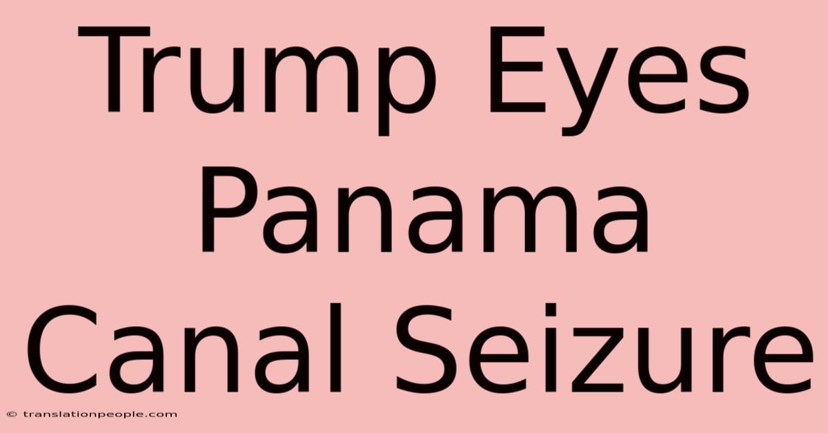 Trump Eyes Panama Canal Seizure